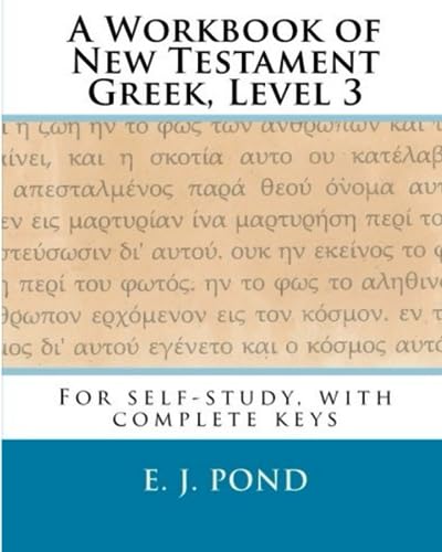 A Workbook of New Testament Greek, Level 3: For self-study, with complete keys: Volume 3