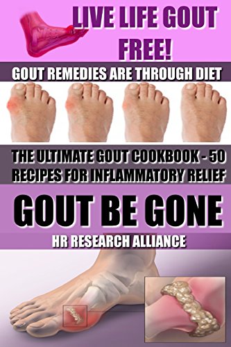Gout Be Gone - The Ultimate Gout Cookbook - 50+ Gout Recipes for Inflammatory Relief -