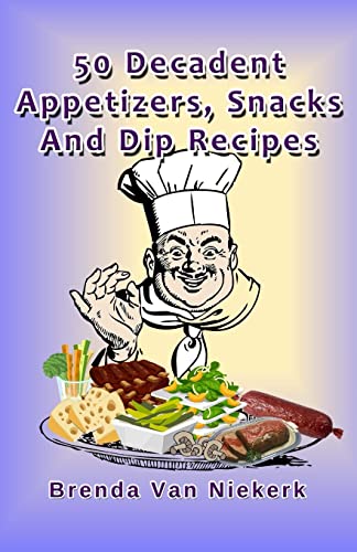 50 Decadent Appetizers, Snacks And Dip Recipes