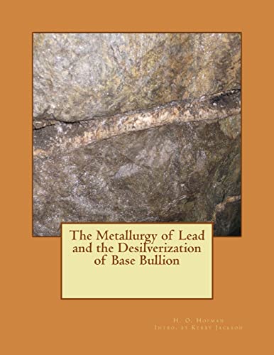 The Metallurgy of Lead and the Desilverization of Base Bullion By Kerby ...
