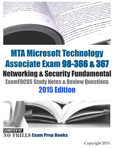 MTA Microsoft Technology Associate Exam 98-366 & 367 Networking & Security Fundamental ExamFOCUS Study Notes & Review Questions 2015 Edition