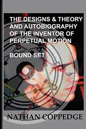 The Designs & Theory and the Autobiography of the Inventor of Perpetual Motion