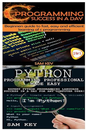Python Programming Professional Made Easy & C Programming Success in a Day
