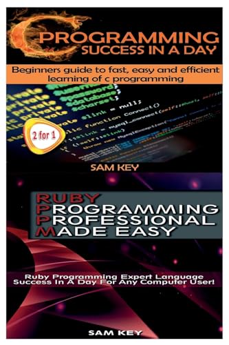 C Programming Success in a Day & Ruby Programming Professional Made Easy