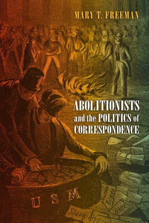 Abolitionists and the Politics of Correspondence