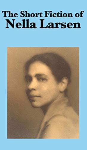 The Short Fiction of Nella Larsen - A Collection of Harlem Renaissance Stories on Identity, Race, and Society