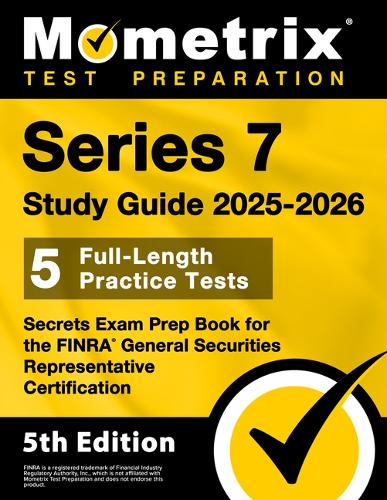Series 7 Study Guide 2025-2026 - 5 Full-Length Practice Tests, Secrets Exam Prep Book for the Finra General Securities Representative Certification