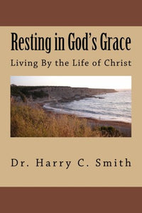 Resting in God's Grace: Living By the Life of Christ 