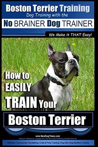 Boston Terrier Training Dog Training with the No BRAINER Dog TRAINER We Make it THAT Easy!