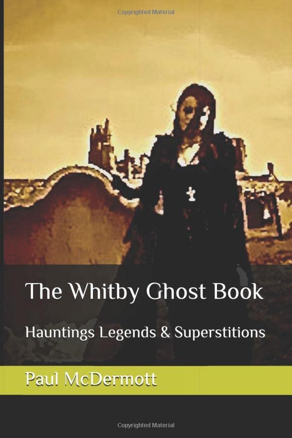 Whitby Ghost Book : Hauntings Legends and Superstitions