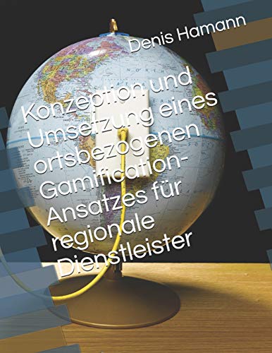 Konzeption und Umsetzung eines ortsbezogenen Gamification-Ansatzes fur regionale Dienstleister