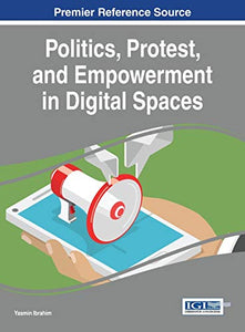 Politics, Protest, and Empowerment in Digital Spaces 