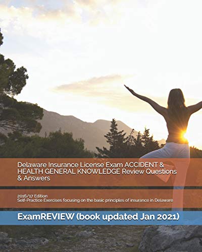 Delaware Insurance License Exam ACCIDENT & HEALTH GENERAL KNOWLEDGE Review Questions & Answers 2016/17 Edition