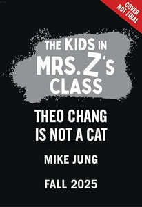 The Kids in Mrs. Z's Class: Theo Chang Is Not a Cat 