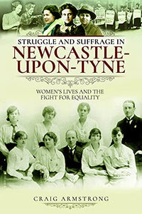 Struggle and Suffrage in Newcastle-upon-Tyne: Women's Lives and the Fight for Equality 