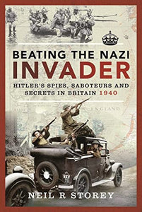 Beating the Nazi Invader: Hitler s Spies, Saboteurs and Secrets in Britain 1940 