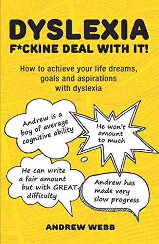 Dyslexia: F*ckine Deal With It! How To Achieve Your Life Dreams, Goals And Aspirations With Dyslexia