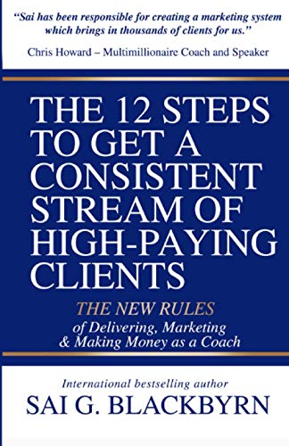 THE 12 STEPS TO GETTING A CONSISTENT STREAM OF HIGH-PAYING CLIENTS