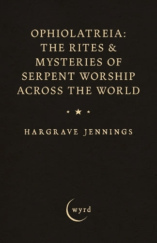 Ophiolatreia: The Rites & Mysteries of Serpent Worship Across the Worl cover