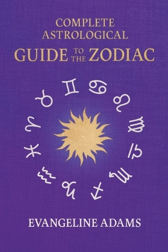 Evangeline Adams' Complete Astrological Guide to the Zodiac