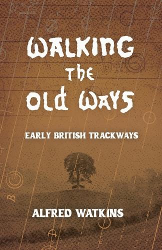 Walking the Old Ways: Alfred Watkins' Early British Trackways cover