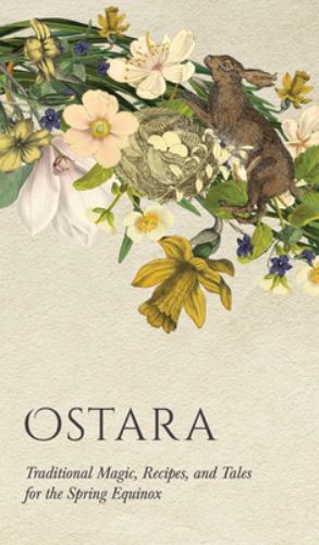 Ostara: Traditional Magic, Recipes, and Tales for the Spring Equinox cover