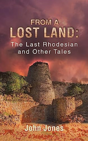 From a Lost Land: The Last Rhodesian and Other Tales