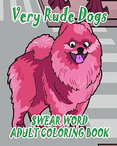 Swear Word Adult Coloring Book: Very Rude Dogs 