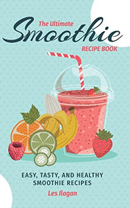 The Ultimate SMOOTHIE RECIPE BOOK 