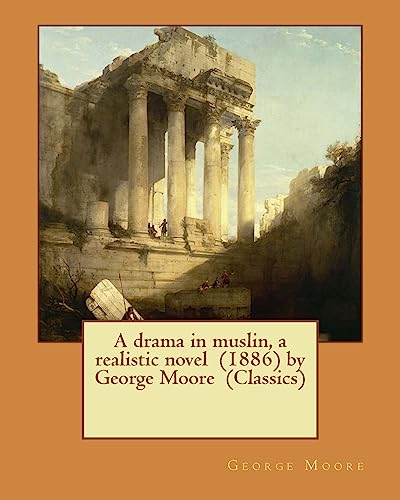 A drama in muslin, a realistic novel (1886) by George Moore (Classics) cover