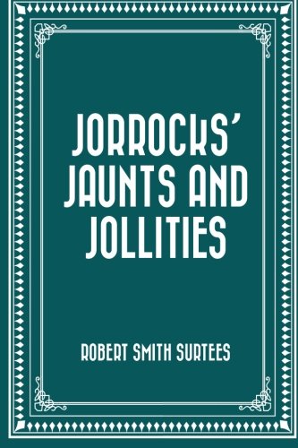 Jorrocks' Jaunts and Jollities