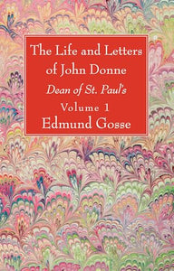 The Life and Letters of John Donne, Vol I 