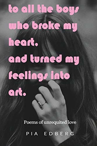 To All The Boys Who Broke My Heart, And Turned My Feelings Into Art. cover