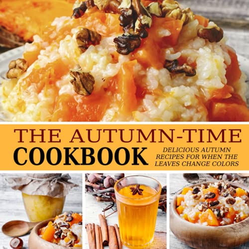 The Autumn-Time Cookbook: Delicious Autumn Recipes for when the Leaves Change Colors