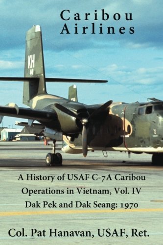 Caribou Airlines: A History of USAF C-7A Operations in Vietnam Vol. 4: