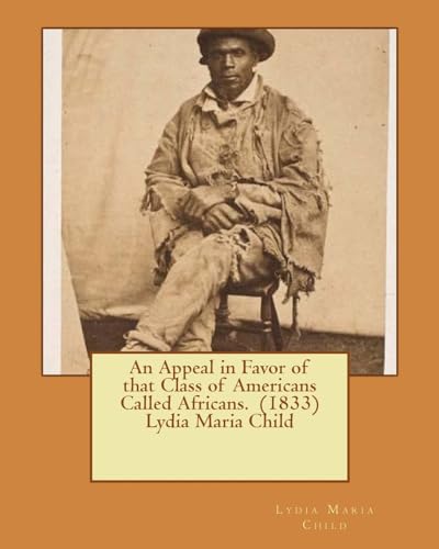 An Appeal in Favor of that Class of Americans Called Africans. (1833) Lydia Maria Child