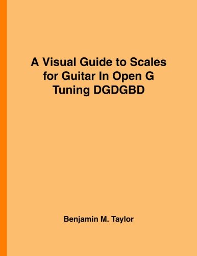 A Visual Guide to Scales for Guitar In Open G Tuning DGDGBD: A Reference Text for Classical, Modal, Blues, Jazz and Exotic Scales (Fingerboard Charts ... and Exotic Scales on Stringed Instruments)