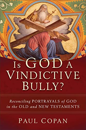 Is God a Vindictive Bully?  Reconciling Portrayals of God in the Old and New Testaments
