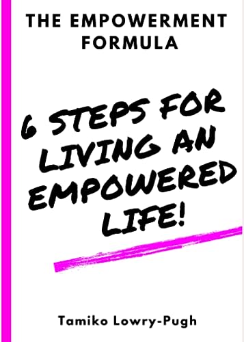 The Empowerment Formula: 6 Steps For Living An Empowered Life!