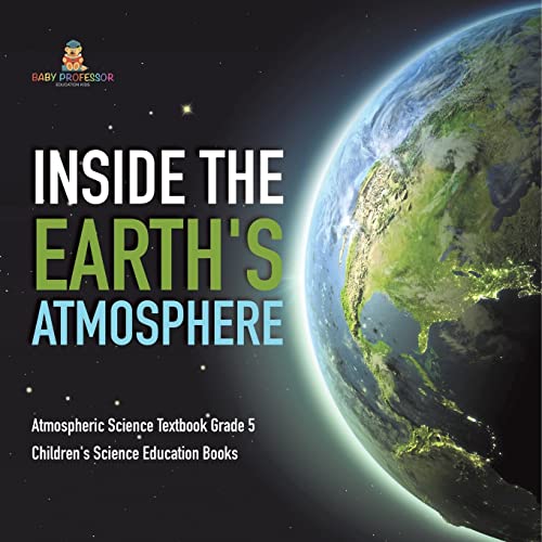 Inside the Earth's Atmosphere Atmospheric Science Textbook Grade 5 Children's Science Education Books