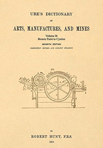Ure's Dictionary of Arts, Manufactures and Mines; Volume Ib