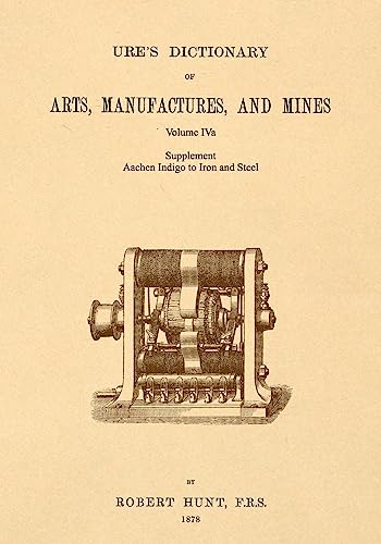 Ure's Dictionary of Arts, Manufactures and Mines; Volume IVa