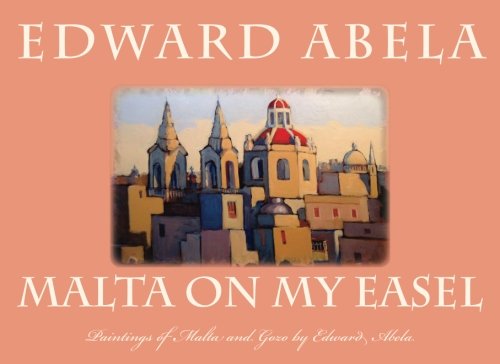 MALTA ON MY EASEL Revised: Paintings of Malta and Gozo by Edward Abela (Edward Abela Art Books)