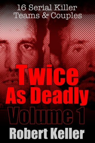 Twice As Deadly Volume 1: 16 Serial Killer Teams and Couples