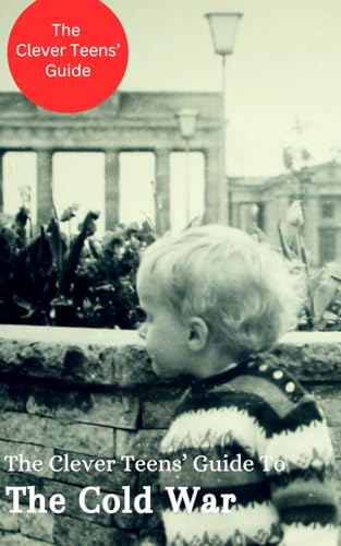 The Clever Teen's Guide to The Cold War