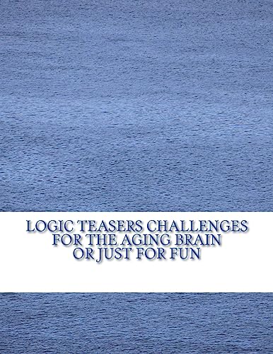 Logic Teasers Challenges For The Aging Brain Or Just For Fun