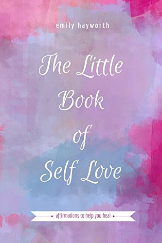 The Little Book of Self Love: Affirmations to Help you Heal