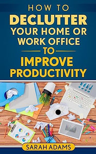 How to Declutter Your Home or Work Office to Improve Productivity 
