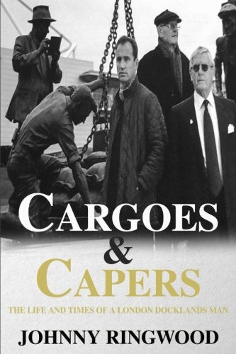 Cargoes and Capers : The Life and Times of a London Docklands Man