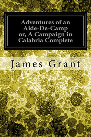 Adventures of an Aide-De-Camp or, A Campaign in Calabria Complete